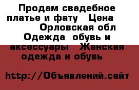 Продам свадебное платье и фату › Цена ­ 15 000 - Орловская обл. Одежда, обувь и аксессуары » Женская одежда и обувь   